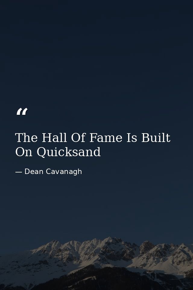The Hall Of Fame Is Built On Quicksand — Dean Cavanagh
