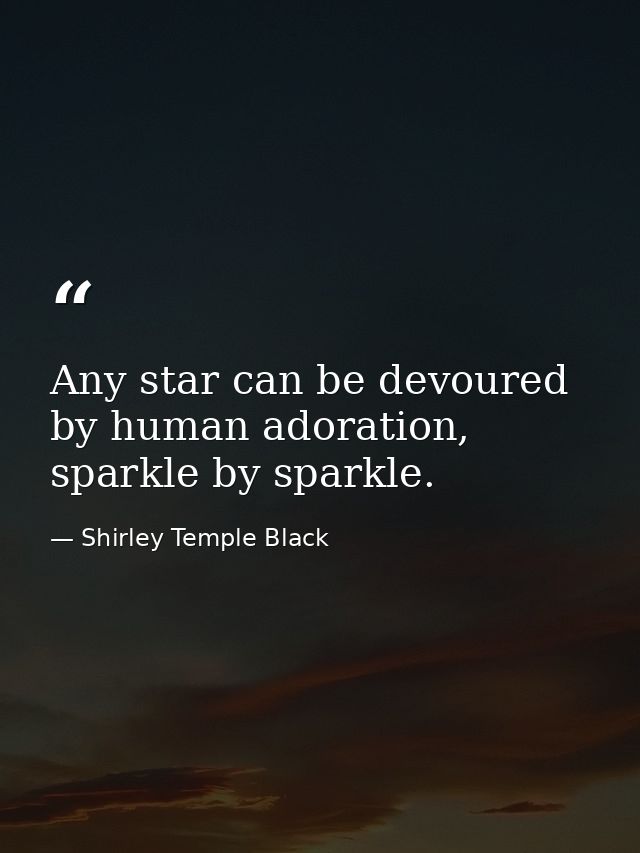 Any star can be devoured by human adoration, sparkle by sparkle. — Shirley Temple Black