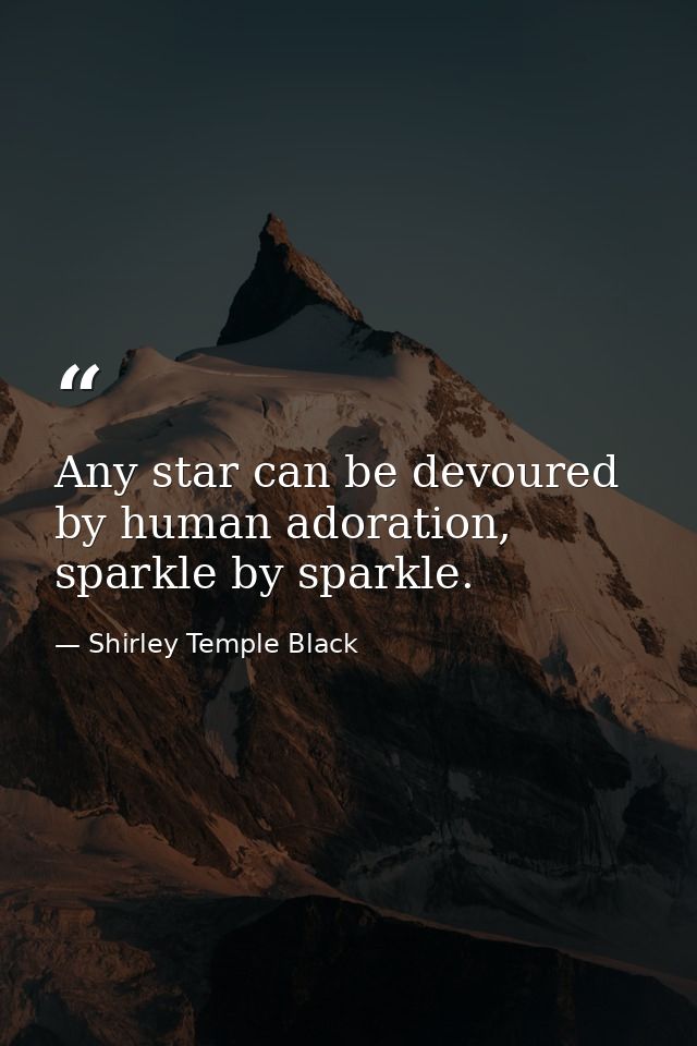 Any star can be devoured by human adoration, sparkle by sparkle. — Shirley Temple Black