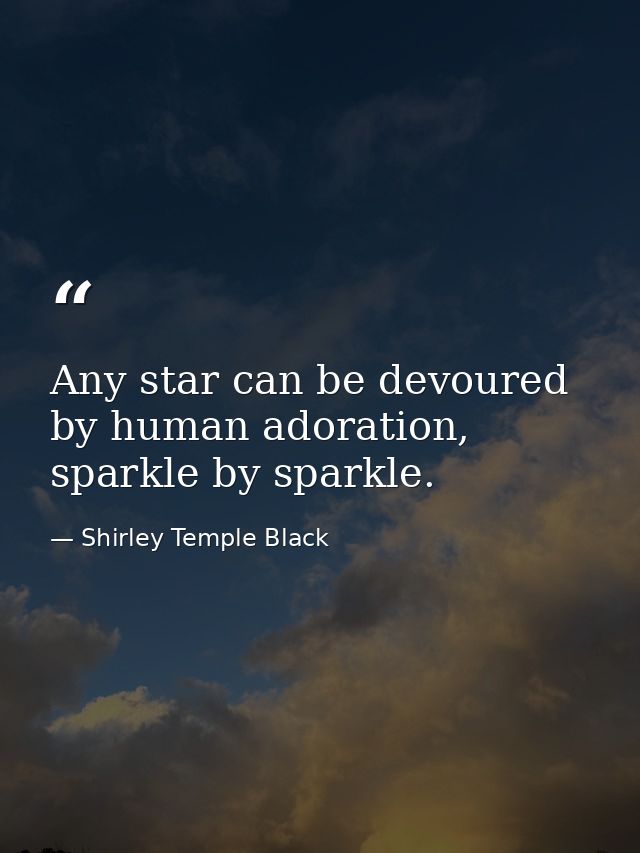 Any star can be devoured by human adoration, sparkle by sparkle. — Shirley Temple Black