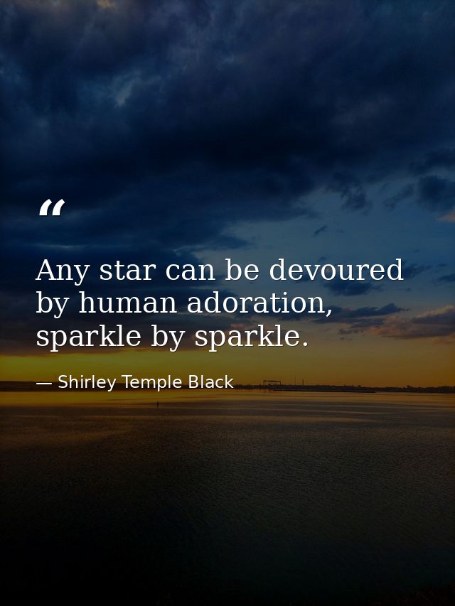 Any star can be devoured by human adoration, sparkle by sparkle. — Shirley Temple Black