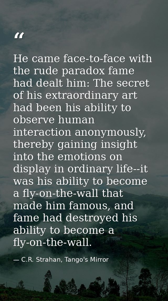 He came face-to-face with the rude paradox fame had dealt him: The secret of his extraordinary art had been his ability  — C.R. Strahan, Tango's Mirror