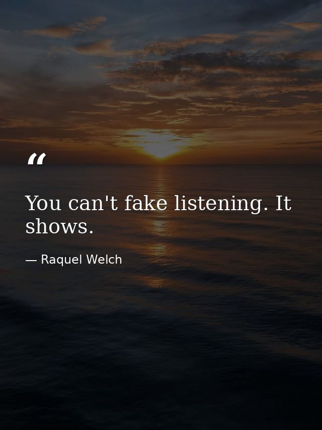 You can't fake listening. It shows. — Raquel Welch