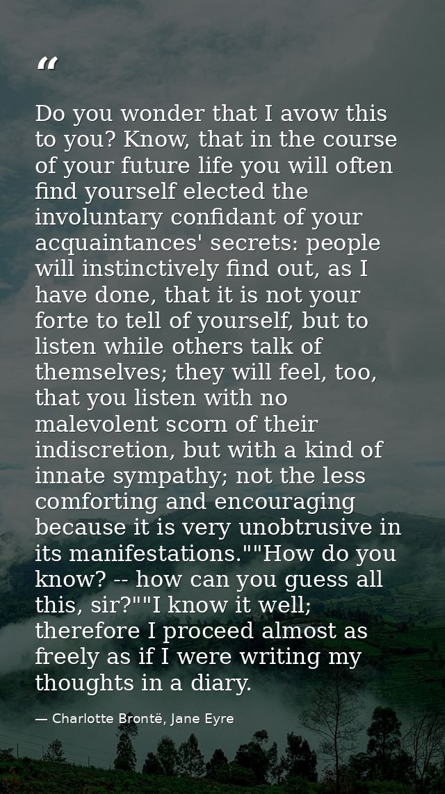 Do you wonder that I avow this to you? Know, that in the course of your future life you will often find yourself elected — Charlotte Brontë, Jane Eyre