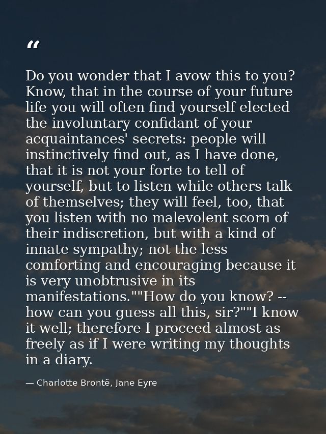 Do you wonder that I avow this to you? Know, that in the course of your future life you will often find yourself elected — Charlotte Brontë, Jane Eyre