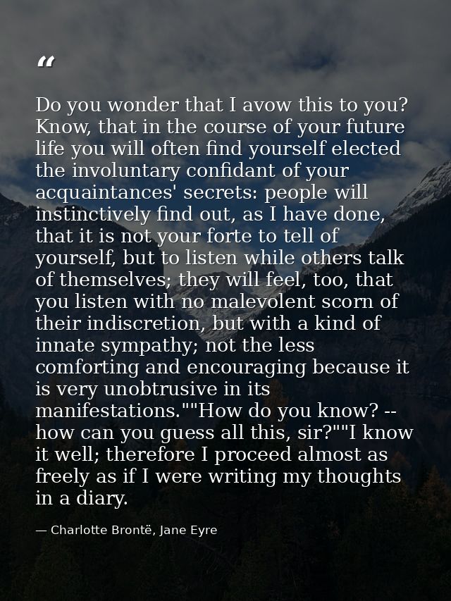 Do you wonder that I avow this to you? Know, that in the course of your future life you will often find yourself elected — Charlotte Brontë, Jane Eyre
