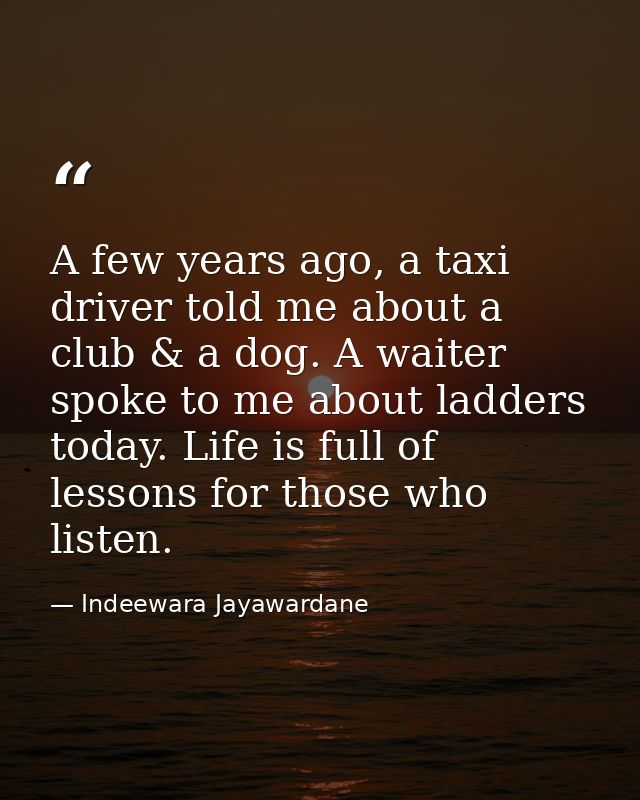 A few years ago, a taxi driver told me about a club & a dog. A waiter spoke to me about ladders today. Life is full of l — Indeewara Jayawardane