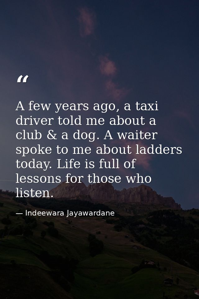A few years ago, a taxi driver told me about a club & a dog. A waiter spoke to me about ladders today. Life is full of l — Indeewara Jayawardane