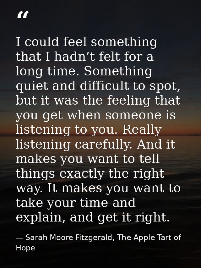 I could feel something that I hadn’t felt for a long time. Something quiet and difficult to spot, but it was the feeling — Sarah Moore Fitzgerald, The Apple Tart of Hope