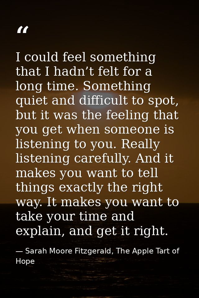 I could feel something that I hadn’t felt for a long time. Something quiet and difficult to spot, but it was the feeling — Sarah Moore Fitzgerald, The Apple Tart of Hope