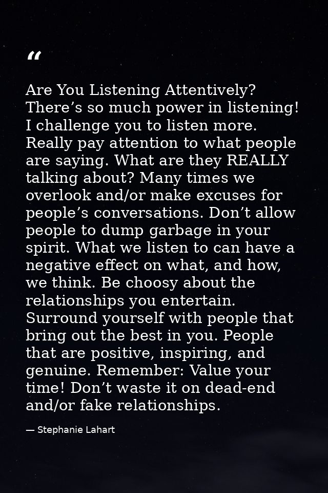 Are You Listening Attentively? There’s so much power in listening! I challenge you to listen more. Really pay attention  — Stephanie Lahart
