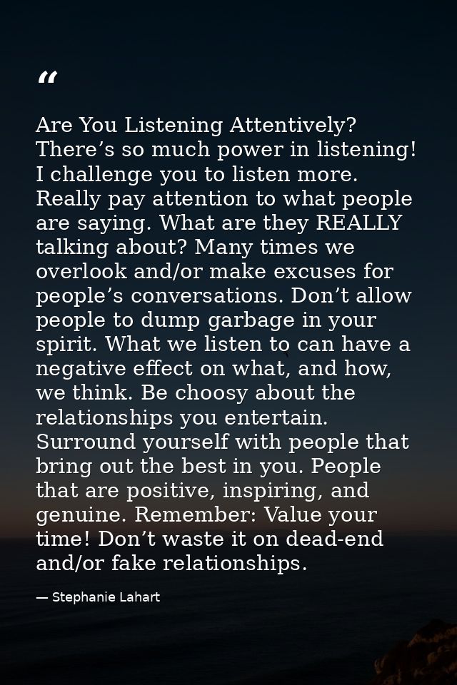 Are You Listening Attentively? There’s so much power in listening! I challenge you to listen more. Really pay attention  — Stephanie Lahart