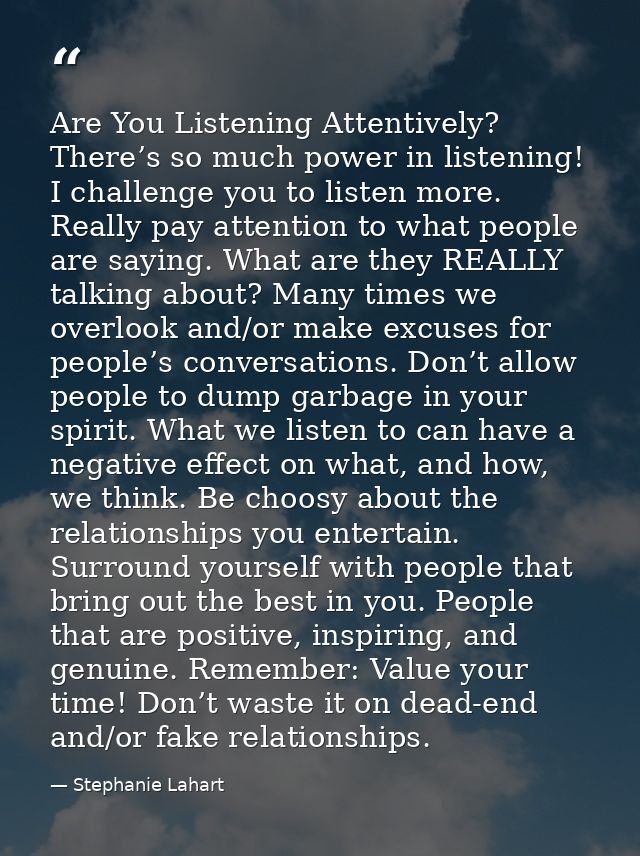 Are You Listening Attentively? There’s so much power in listening! I challenge you to listen more. Really pay attention  — Stephanie Lahart