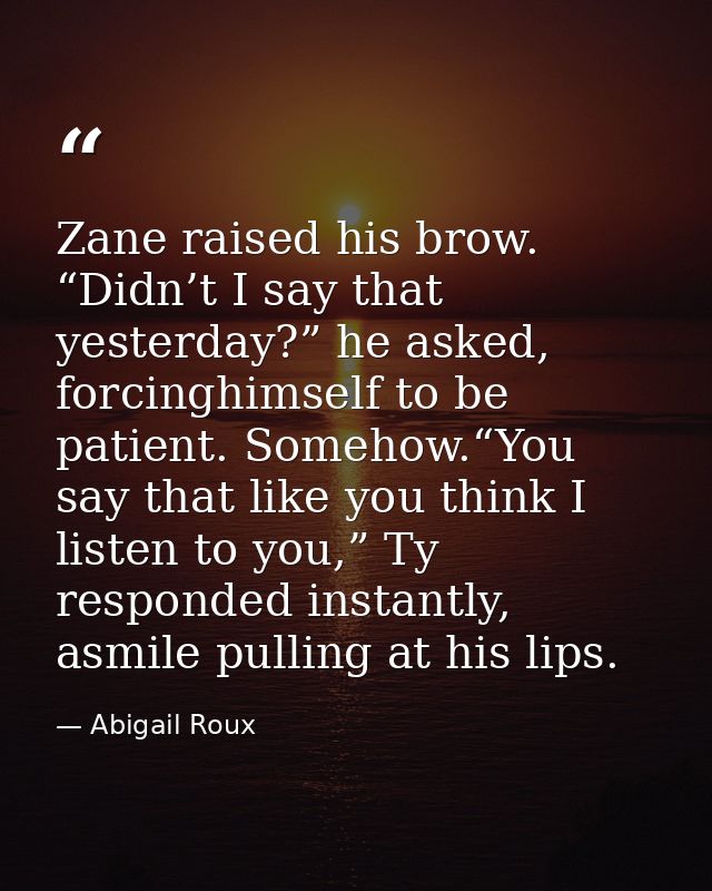 Zane raised his brow. “Didn’t I say that yesterday?” he asked, forcinghimself to be patient. Somehow.“You say that like  — Abigail Roux