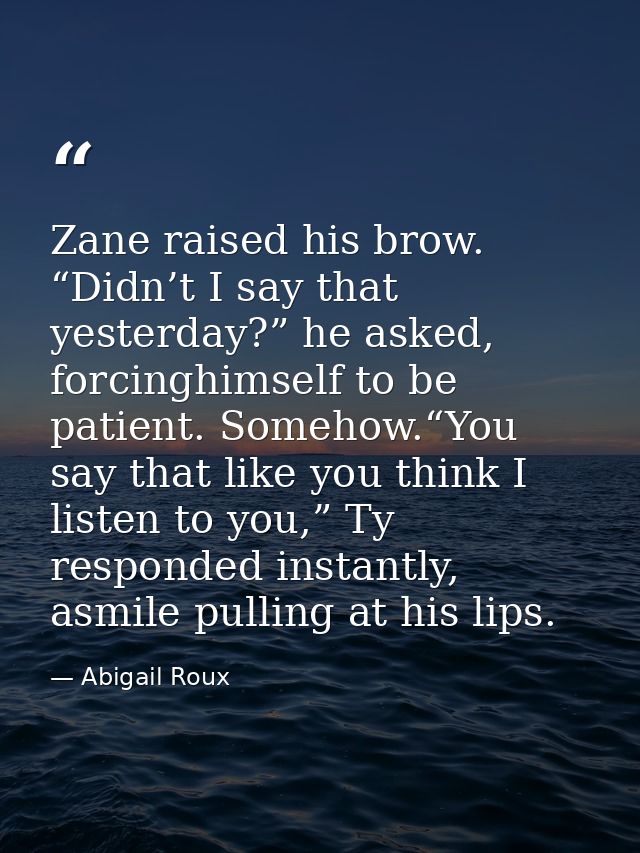Zane raised his brow. “Didn’t I say that yesterday?” he asked, forcinghimself to be patient. Somehow.“You say that like  — Abigail Roux