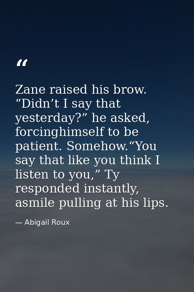 Zane raised his brow. “Didn’t I say that yesterday?” he asked, forcinghimself to be patient. Somehow.“You say that like  — Abigail Roux