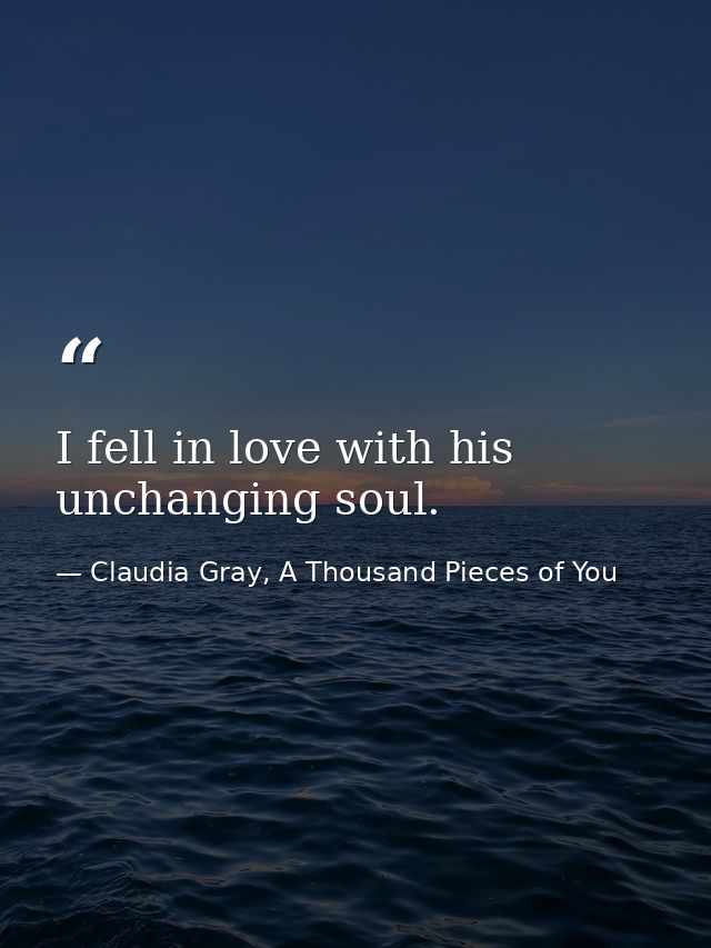 I fell in love with his unchanging soul. — Claudia Gray, A Thousand Pieces of You