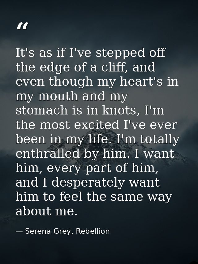 It's as if I've stepped off the edge of a cliff, and even though my heart's in my mouth and my stomach is in knots, I'm  — Serena Grey, Rebellion