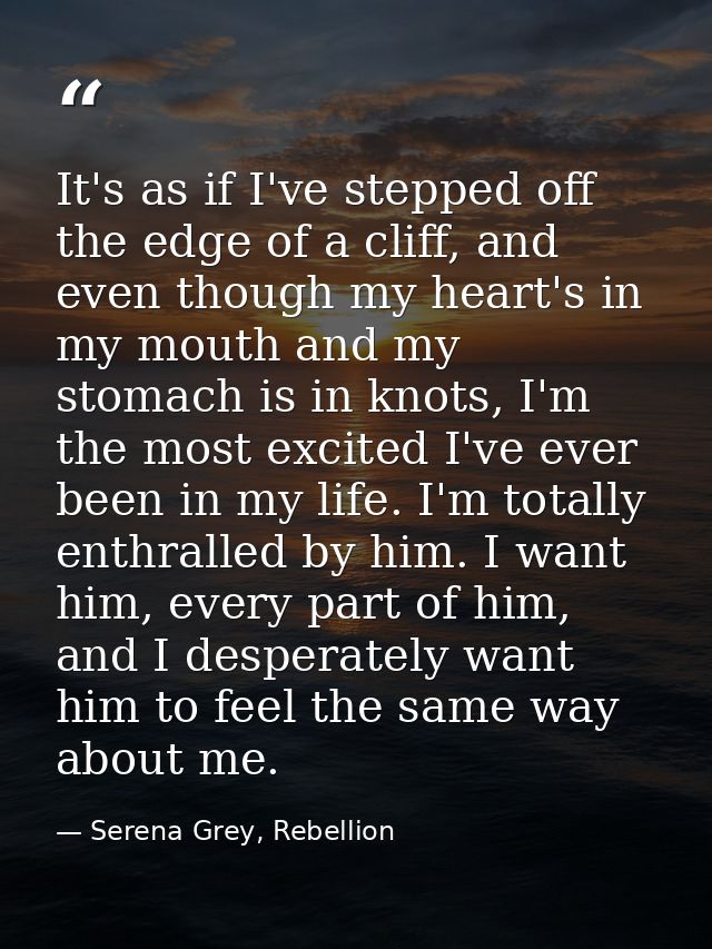 It's as if I've stepped off the edge of a cliff, and even though my heart's in my mouth and my stomach is in knots, I'm  — Serena Grey, Rebellion