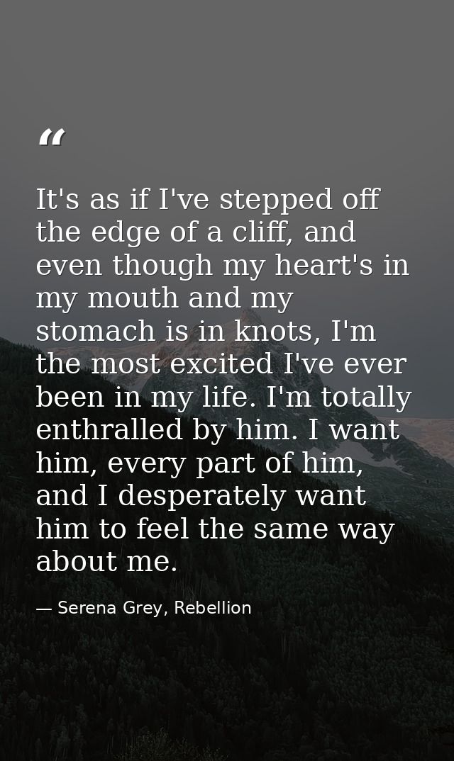 It's as if I've stepped off the edge of a cliff, and even though my heart's in my mouth and my stomach is in knots, I'm  — Serena Grey, Rebellion