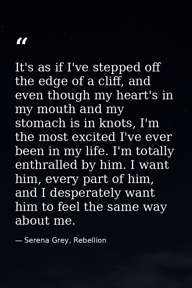 It's as if I've stepped off the edge of a cliff, and even though my heart's in my mouth and my stomach is in knots, I'm  — Serena Grey, Rebellion