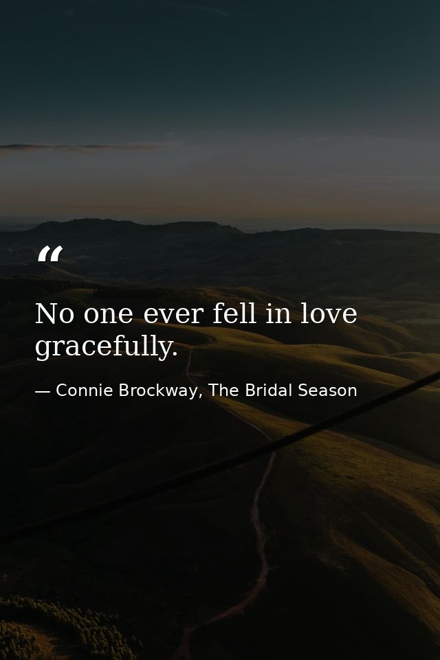 No one ever fell in love gracefully. — Connie Brockway, The Bridal Season