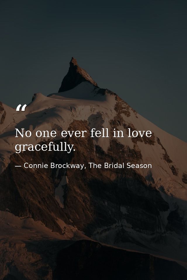 No one ever fell in love gracefully. — Connie Brockway, The Bridal Season