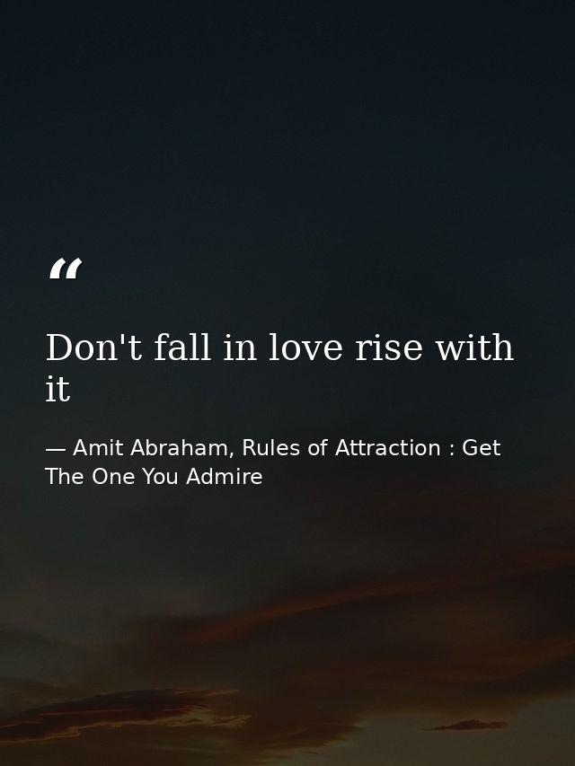 Don't fall in love rise with it — Amit Abraham, Rules of Attraction : Get The One You Admire