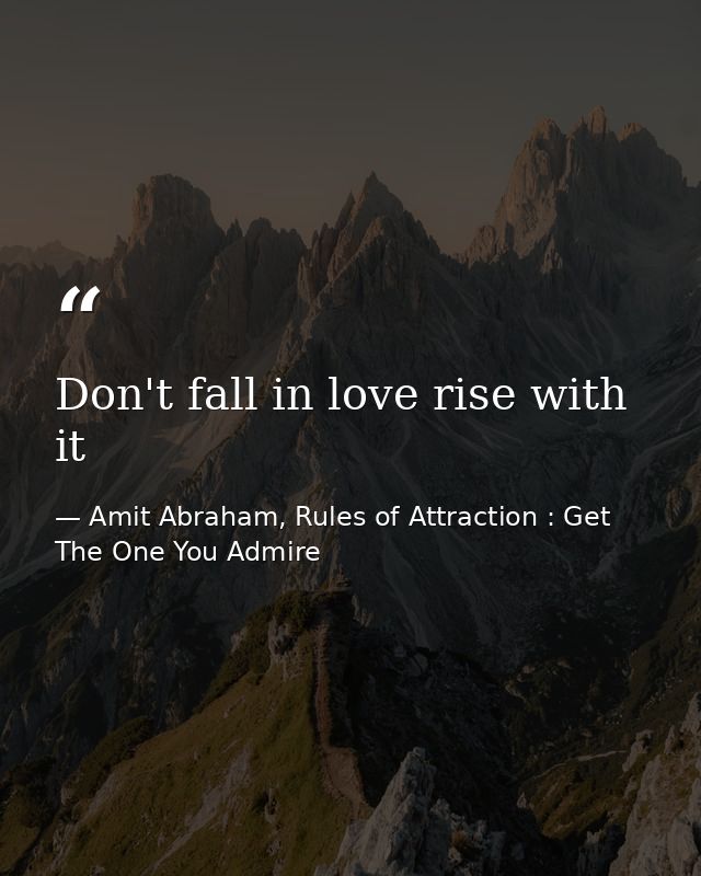 Don't fall in love rise with it — Amit Abraham, Rules of Attraction : Get The One You Admire