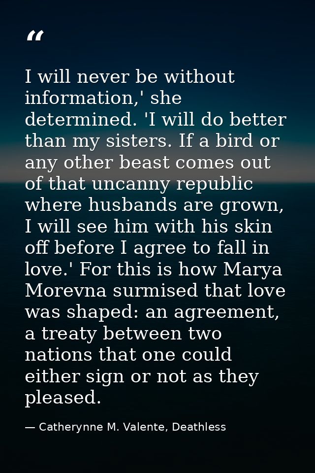 I will never be without information,' she determined. 'I will do better than my sisters. If a bird or any other beast co — Catherynne M. Valente, Deathless