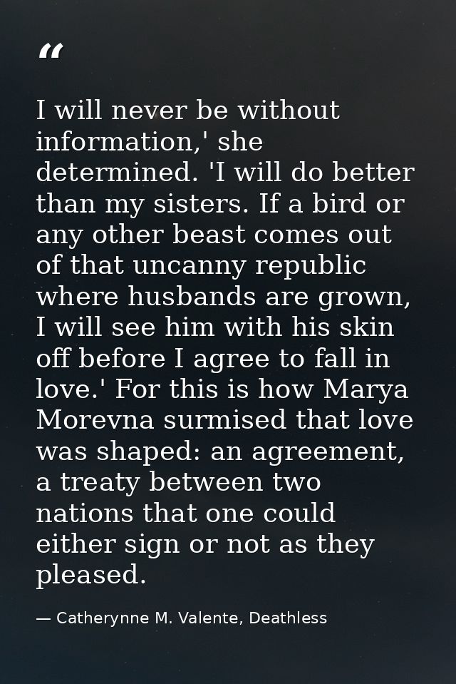 I will never be without information,' she determined. 'I will do better than my sisters. If a bird or any other beast co — Catherynne M. Valente, Deathless