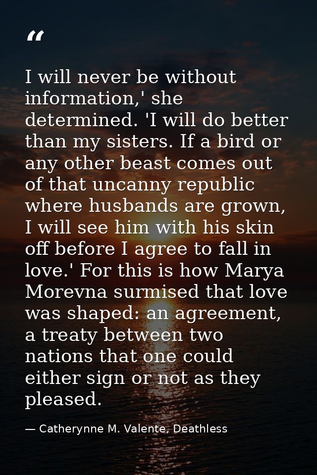 I will never be without information,' she determined. 'I will do better than my sisters. If a bird or any other beast co — Catherynne M. Valente, Deathless