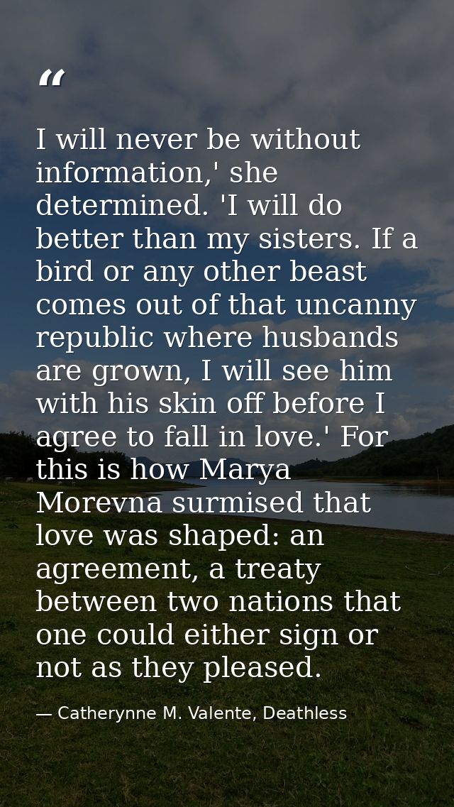 I will never be without information,' she determined. 'I will do better than my sisters. If a bird or any other beast co — Catherynne M. Valente, Deathless