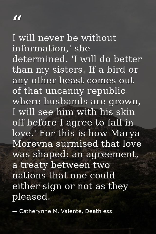 I will never be without information,' she determined. 'I will do better than my sisters. If a bird or any other beast co — Catherynne M. Valente, Deathless