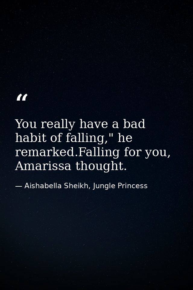 You really have a bad habit of falling," he remarked.Falling for you, Amarissa thought. — Aishabella Sheikh, Jungle Princess