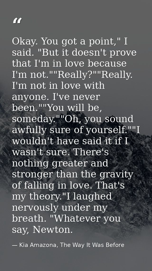 Okay. You got a point," I said. "But it doesn't prove that I'm in love because I'm not.""Really?""Really. I'm not in lov — Kia Amazona, The Way It Was Before
