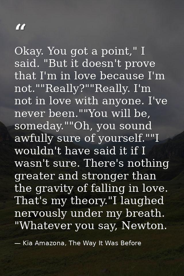 Okay. You got a point," I said. "But it doesn't prove that I'm in love because I'm not.""Really?""Really. I'm not in lov — Kia Amazona, The Way It Was Before