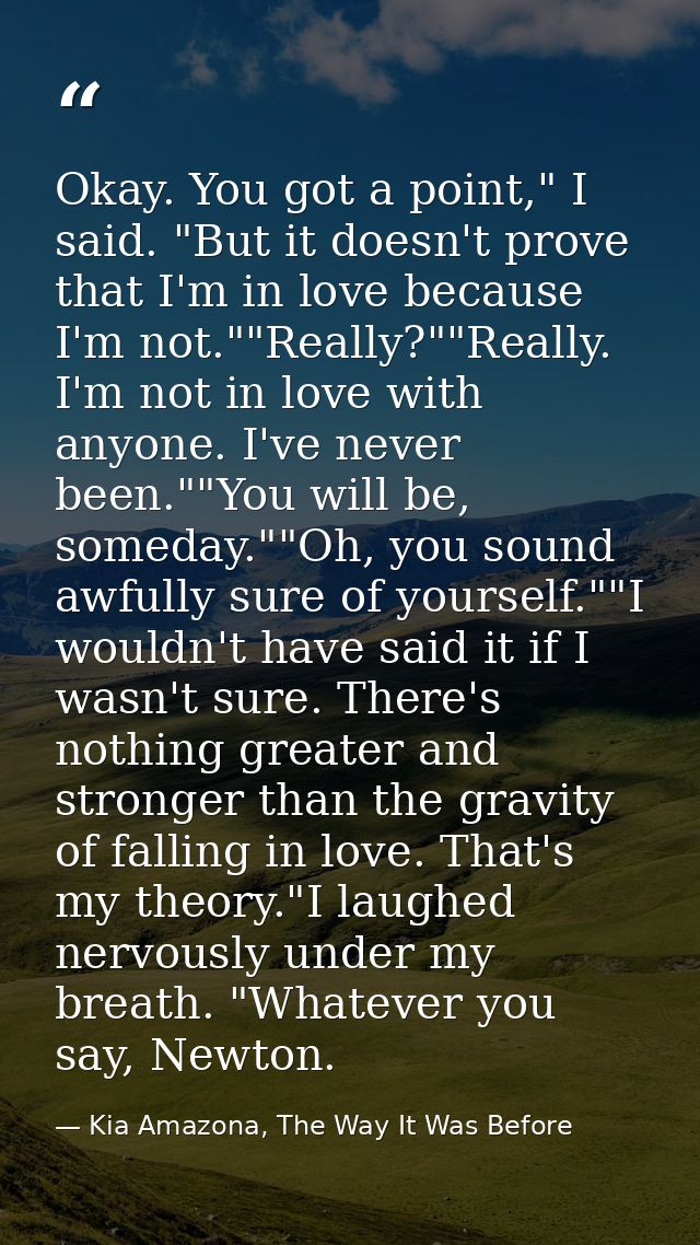 Okay. You got a point," I said. "But it doesn't prove that I'm in love because I'm not.""Really?""Really. I'm not in lov — Kia Amazona, The Way It Was Before