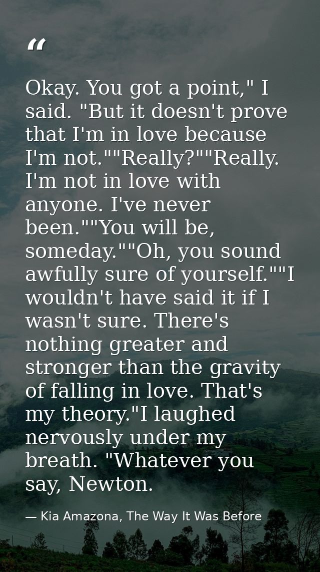 Okay. You got a point," I said. "But it doesn't prove that I'm in love because I'm not.""Really?""Really. I'm not in lov — Kia Amazona, The Way It Was Before