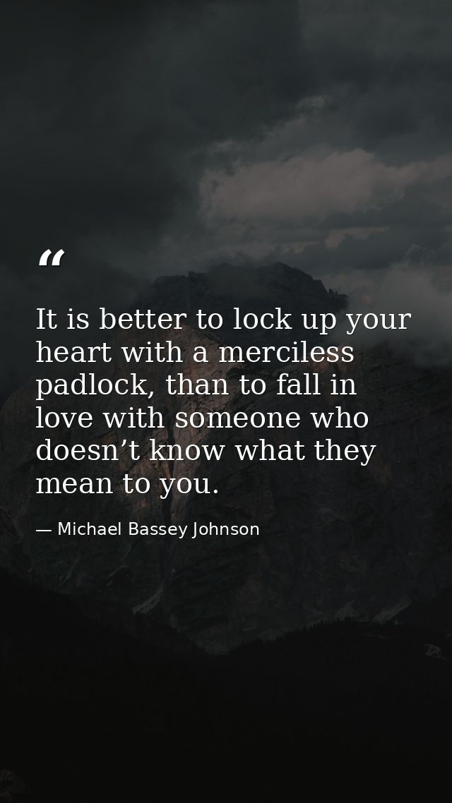 It is better to lock up your heart with a merciless padlock, than to fall in love with someone who doesn’t know what the — Michael Bassey Johnson