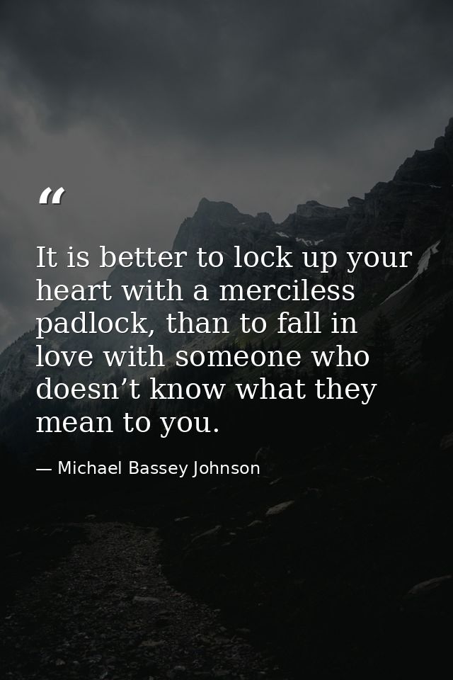 It is better to lock up your heart with a merciless padlock, than to fall in love with someone who doesn’t know what the — Michael Bassey Johnson