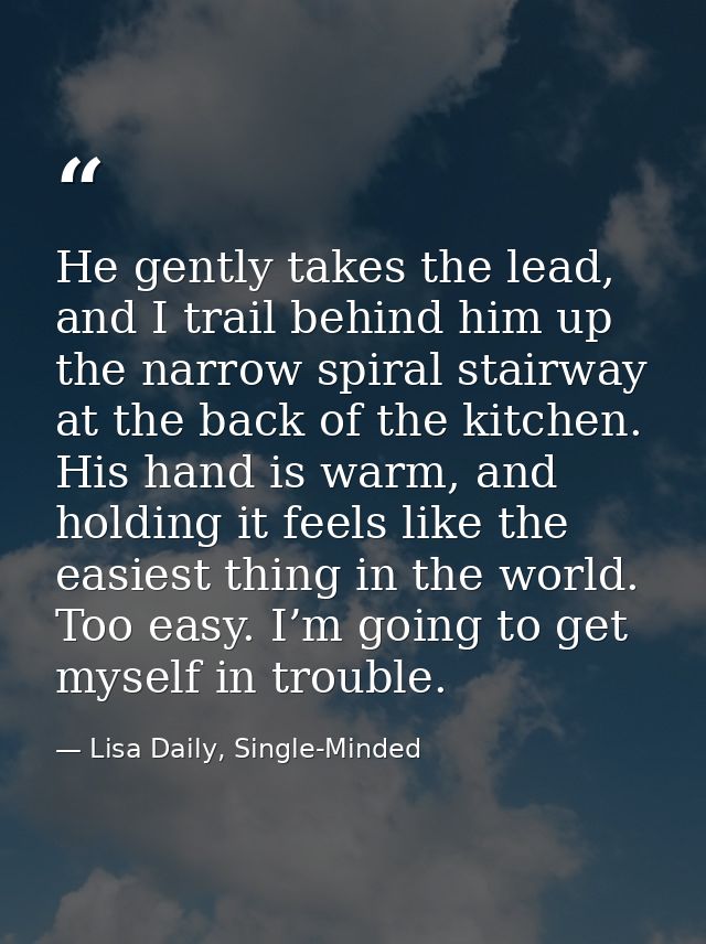 He gently takes the lead, and I trail behind him up the narrow spiral stairway at the back of the kitchen. His hand is w — Lisa Daily, Single-Minded