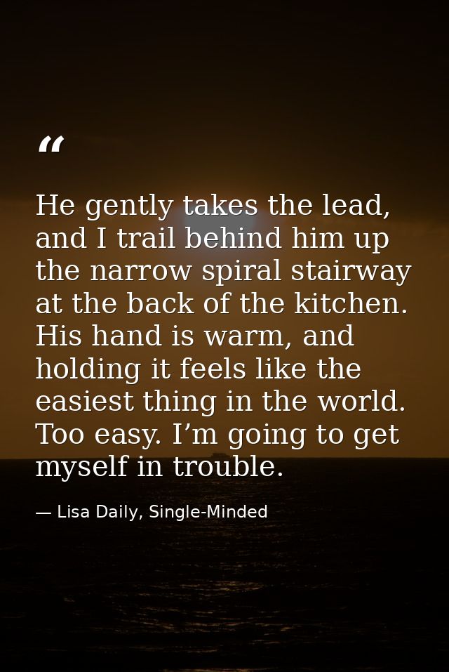 He gently takes the lead, and I trail behind him up the narrow spiral stairway at the back of the kitchen. His hand is w — Lisa Daily, Single-Minded