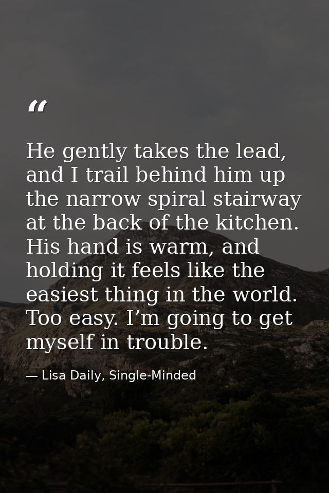 He gently takes the lead, and I trail behind him up the narrow spiral stairway at the back of the kitchen. His hand is w — Lisa Daily, Single-Minded