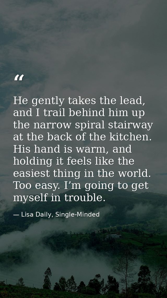 He gently takes the lead, and I trail behind him up the narrow spiral stairway at the back of the kitchen. His hand is w — Lisa Daily, Single-Minded