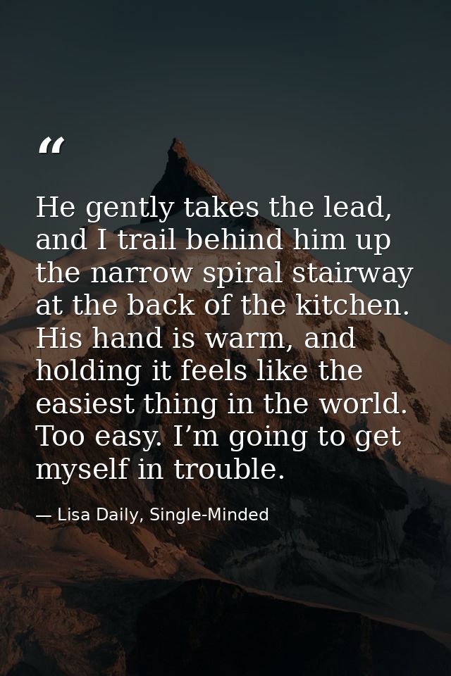 He gently takes the lead, and I trail behind him up the narrow spiral stairway at the back of the kitchen. His hand is w — Lisa Daily, Single-Minded