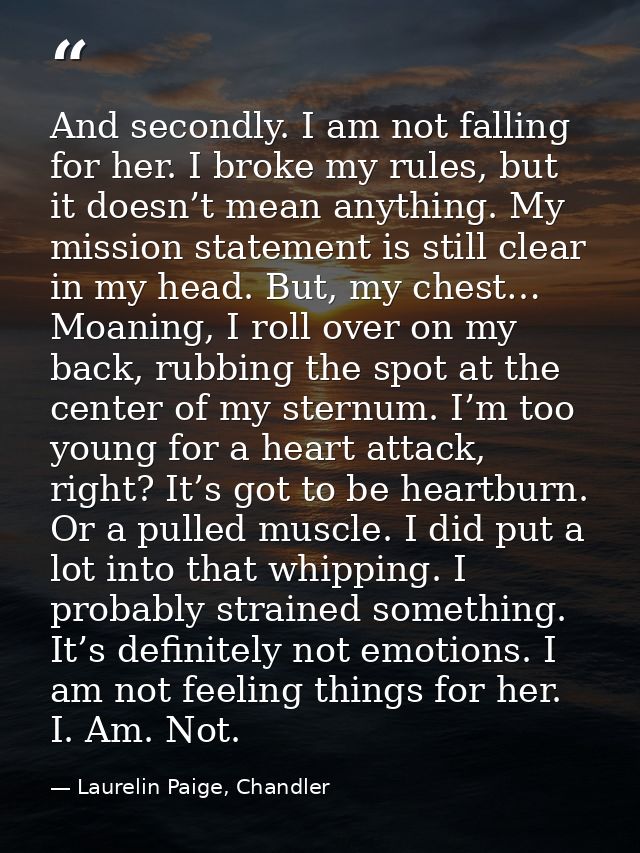 And secondly. I am not falling for her. I broke my rules, but it doesn’t mean anything. My mission statement is still cl — Laurelin Paige, Chandler