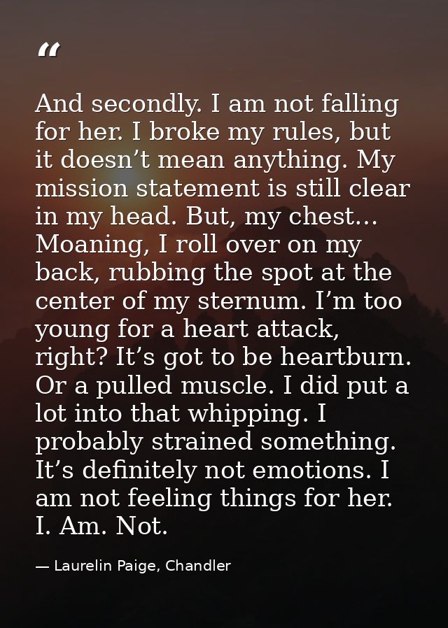 And secondly. I am not falling for her. I broke my rules, but it doesn’t mean anything. My mission statement is still cl — Laurelin Paige, Chandler