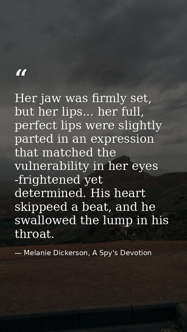 Her jaw was firmly set, but her lips... her full, perfect lips were slightly parted in an expression that matched the vu — Melanie Dickerson, A Spy's Devotion
