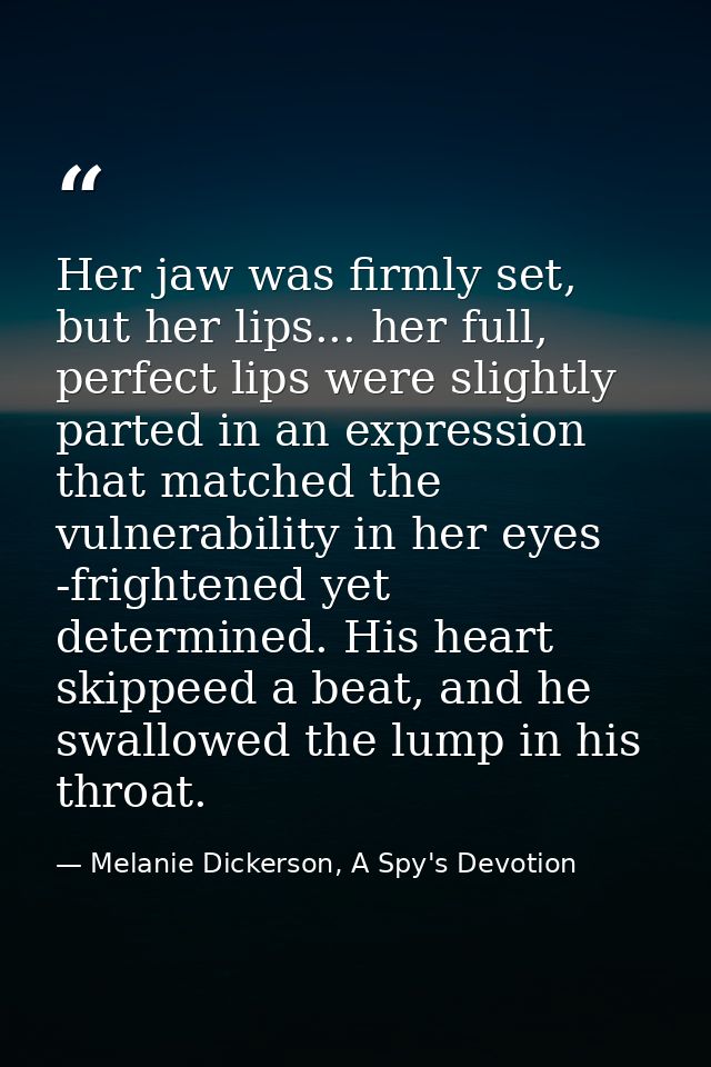 Her jaw was firmly set, but her lips... her full, perfect lips were slightly parted in an expression that matched the vu — Melanie Dickerson, A Spy's Devotion